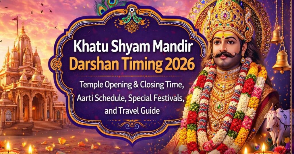 Khatu Shyam Mandir Darshan Timing 2026: Temple Opening & Closing Time, Aarti Schedule, Special Festivals, and Travel Guide